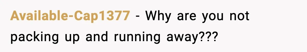 Available-Cap1377 − Why are you not packing up and running away???