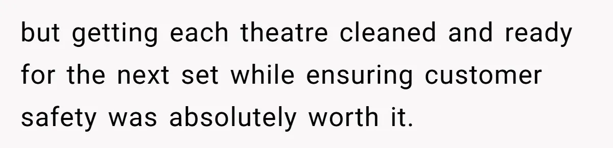 but getting each theatre cleaned and ready for the next set while ensuring customer safety was absolutely worth it.