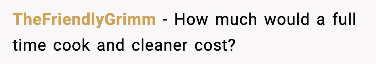 TheFriendlyGrimm − How much would a full time cook and cleaner cost?