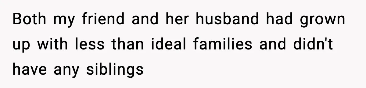 Woman Secretly DNA Tests Her Fiancé’s Niece, Then Accuses Dad Of Raising An “Affair Baby” In Front Of Tahe Child Both my friend and her husband had grown up with less than ideal families and didn't have any siblings