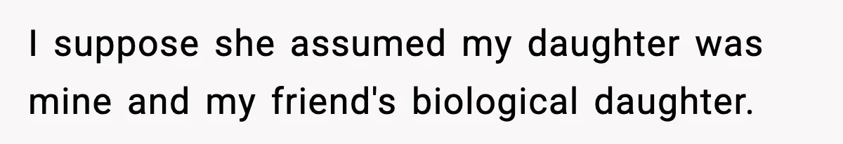 Woman Secretly DNA Tests Her Fiancé’s Niece, Then Accuses Dad Of Raising An “Affair Baby” In Front Of Tahe Child I suppose she assumed my daughter was mine and my friend's biological daughter.