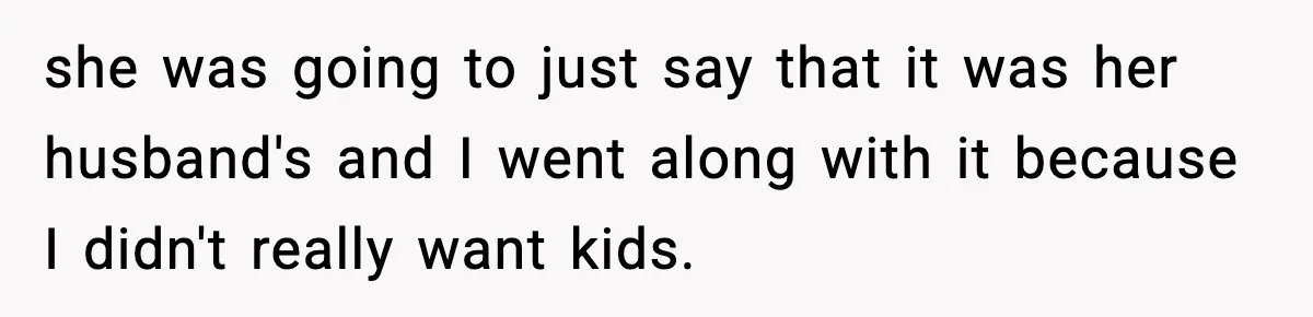Woman Secretly DNA Tests Her Fiancé’s Niece, Then Accuses Dad Of Raising An “Affair Baby” In Front Of Tahe Child she was going to just say that it was her husband's and I went along with it because I didn't really want kids.