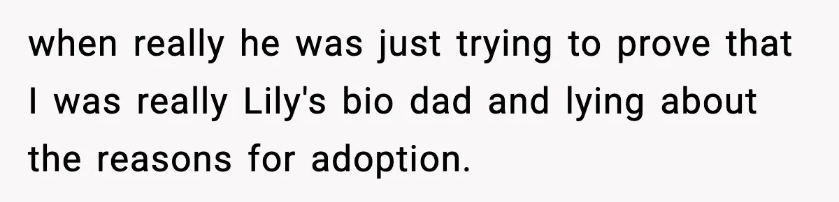 Woman Secretly DNA Tests Her Fiancé’s Niece, Then Accuses Dad Of Raising An “Affair Baby” In Front Of Tahe Child when really he was just trying to prove that I was really Lily's bio dad and lying about the reasons for adoption.