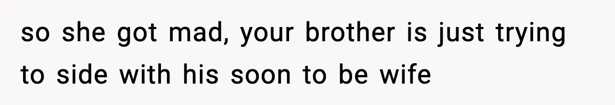 Woman Secretly DNA Tests Her Fiancé’s Niece, Then Accuses Dad Of Raising An “Affair Baby” In Front Of Tahe Child so she got mad, your brother is just trying to side with his soon to be wife