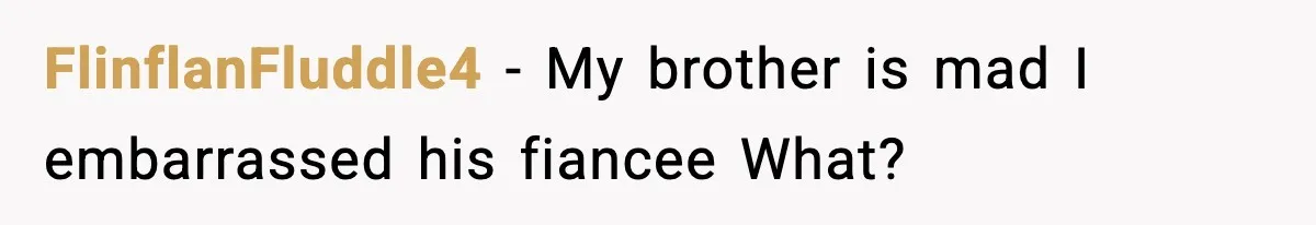 Woman Secretly DNA Tests Her Fiancé’s Niece, Then Accuses Dad Of Raising An “Affair Baby” In Front Of Tahe Child FlinflanFluddle4 − My brother is mad I embarrassed his fiancee What?