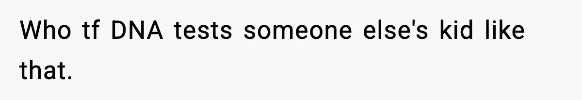 Woman Secretly DNA Tests Her Fiancé’s Niece, Then Accuses Dad Of Raising An “Affair Baby” In Front Of Tahe Child Who tf DNA tests someone else's kid like that.