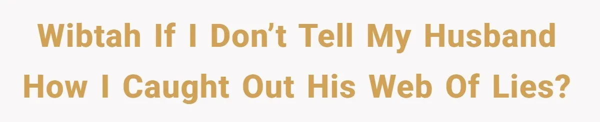 Woman Finds Out What Her Husband Really Did On His ‘Night Out’, But Should She Reveal The Truth? WIBTAH if I don’t tell my husband how I caught out his web of lies?