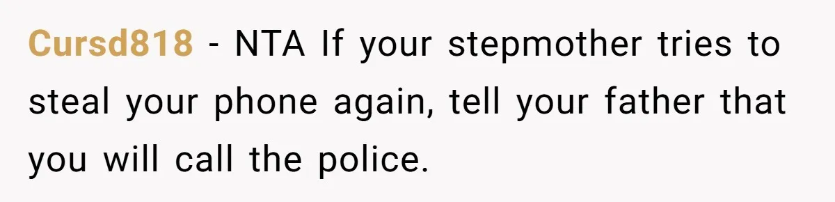 Cursd818 − NTA If your stepmother tries to steal your phone again, tell your father that you will call the police.