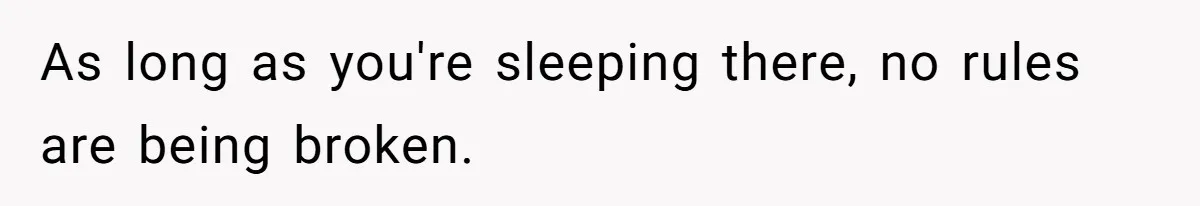 As long as you're sleeping there, no rules are being broken.