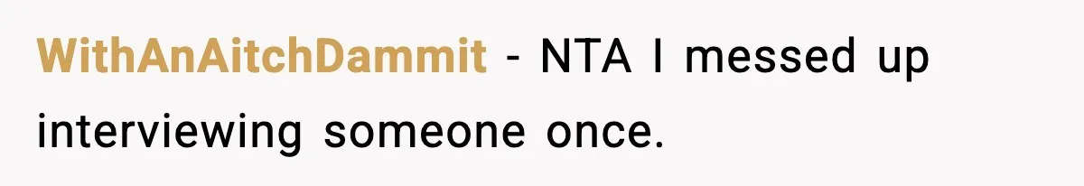 WithAnAitchDammit − NTA I messed up interviewing someone once.