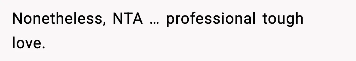 Nonetheless, NTA … professional tough love.