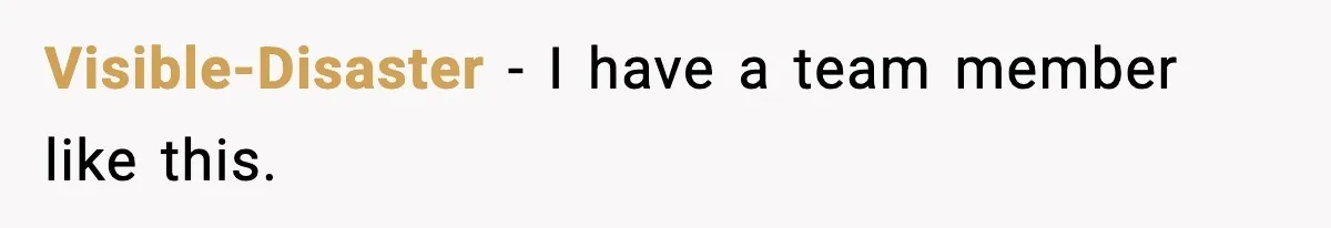 Visible-Disaster − I have a team member like this.