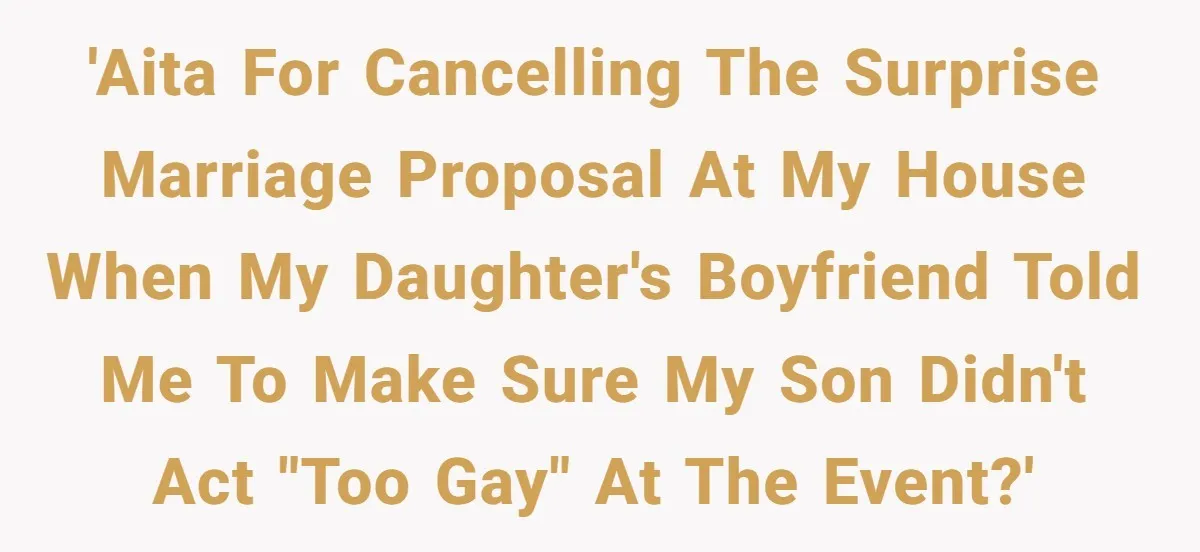 'AITA for cancelling the surprise marriage proposal at my house when my daughter's boyfriend told me to make sure my son didn't act "too gay" at the event?'