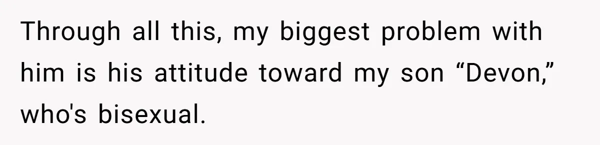Through all this, my biggest problem with him is his attitude toward my son “Devon,” who's bisexual.