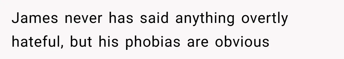 James never has said anything overtly hateful, but his phobias are obvious