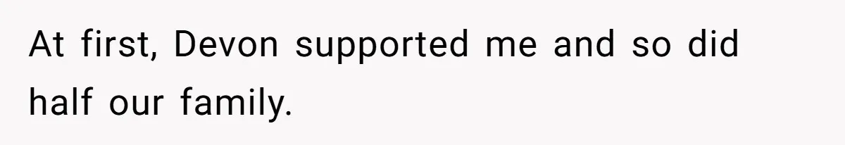 At first, Devon supported me and so did half our family.