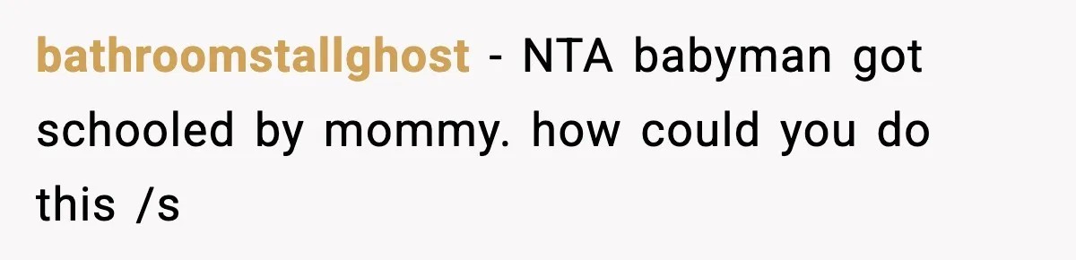 bathroomstallghost − NTA babyman got schooled by mommy. how could you do this /s
