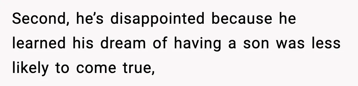 Second, he’s disappointed because he learned his dream of having a son was less likely to come true,