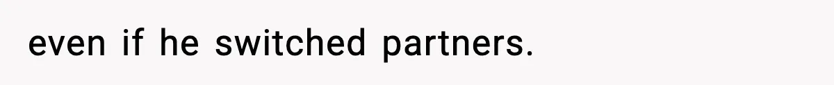 even if he switched partners.