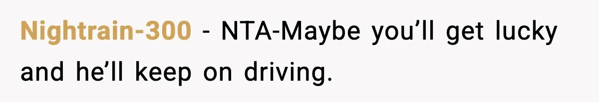 Nightrain-300 − NTA-Maybe you’ll get lucky and he’ll keep on driving.
