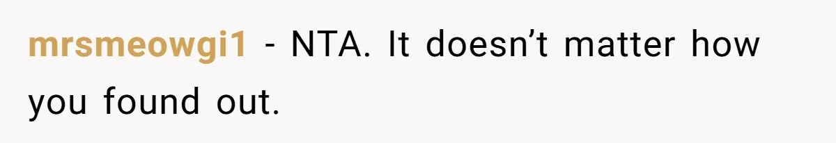 Woman Finds Out What Her Husband Really Did On His ‘Night Out’, But Should She Reveal The Truth? mrsmeowgi1 − NTA. It doesn’t matter how you found out.