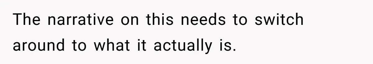 The narrative on this needs to switch around to what it actually is.