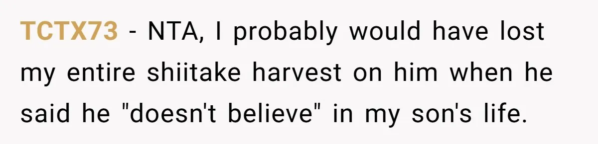 TCTX73 − NTA, I probably would have lost my entire shiitake harvest on him when he said he "doesn't believe" in my son's life.