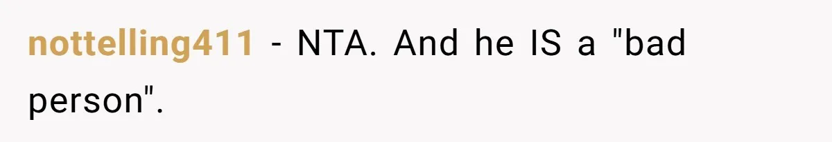 nottelling411 − NTA. And he IS a "bad person".