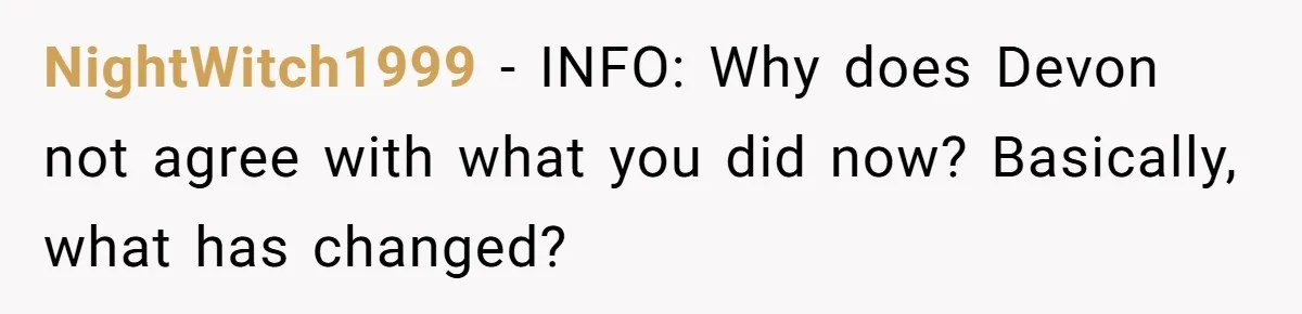 NightWitch1999 − INFO: Why does Devon not agree with what you did now? Basically, what has changed?