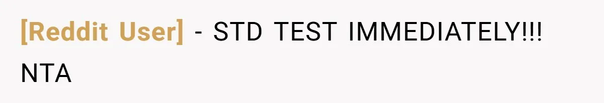 [Reddit User] − STD TEST IMMEDIATELY!!! NTA