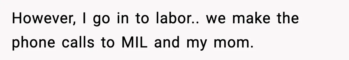 However, I go in to labor.. we make the phone calls to MIL and my mom.