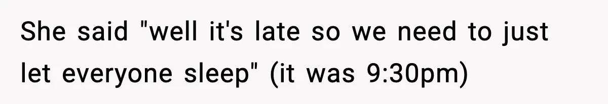 She said "well it's late so we need to just let everyone sleep" (it was 9:30pm)