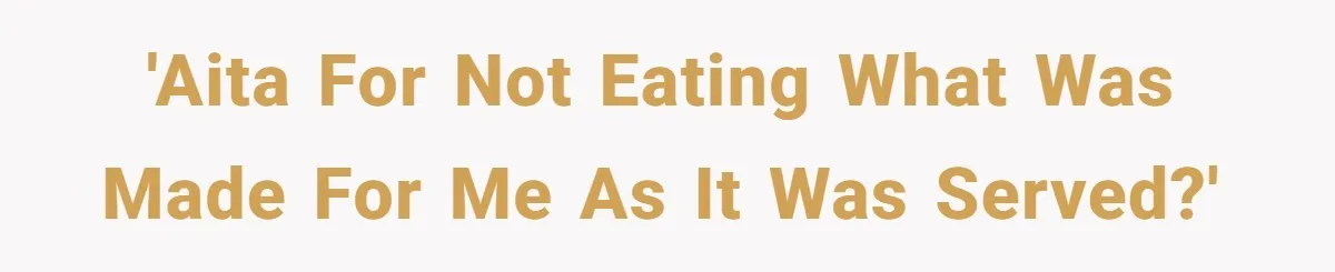 'AITA for not eating what was made for me as it was served?'