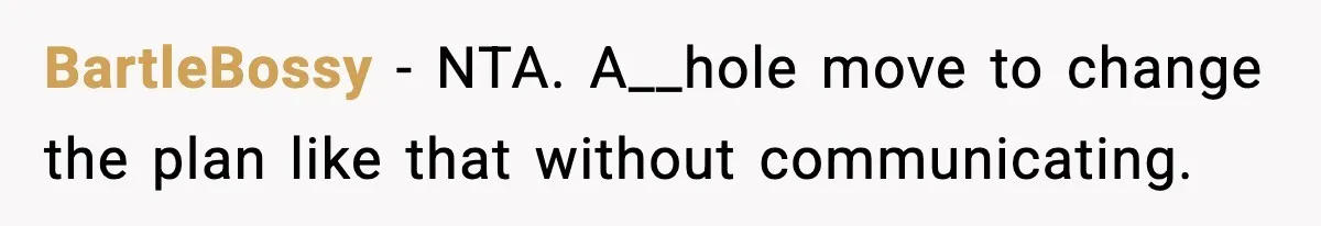 BartleBossy − NTA. A__hole move to change the plan like that without communicating.