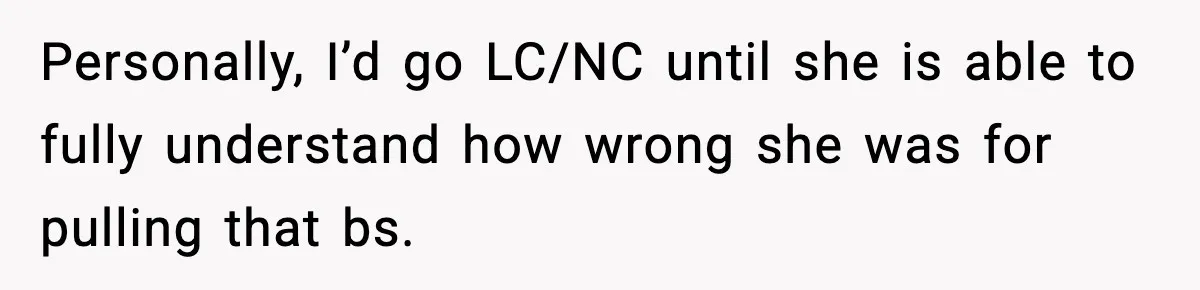 Personally, I’d go LC/NC until she is able to fully understand how wrong she was for pulling that bs.