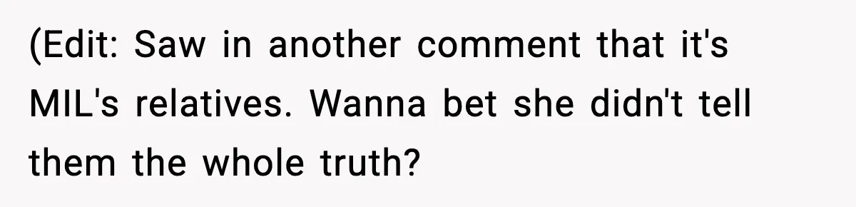 (Edit: Saw in another comment that it's MIL's relatives. Wanna bet she didn't tell them the whole truth?