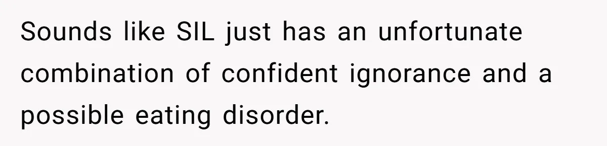 Sounds like SIL just has an unfortunate combination of confident ignorance and a possible eating disorder.