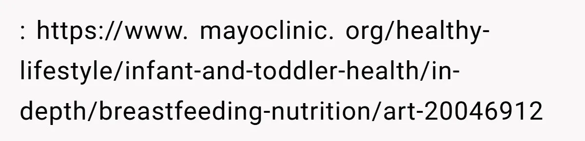 : https://www. mayoclinic. org/healthy-lifestyle/infant-and-toddler-health/in-depth/breastfeeding-nutrition/art-20046912
