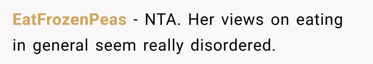 EatFrozenPeas − NTA. Her views on eating in general seem really disordered.