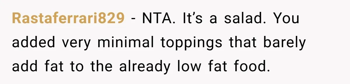 Rastaferrari829 − NTA. It’s a salad. You added very minimal toppings that barely add fat to the already low fat food.