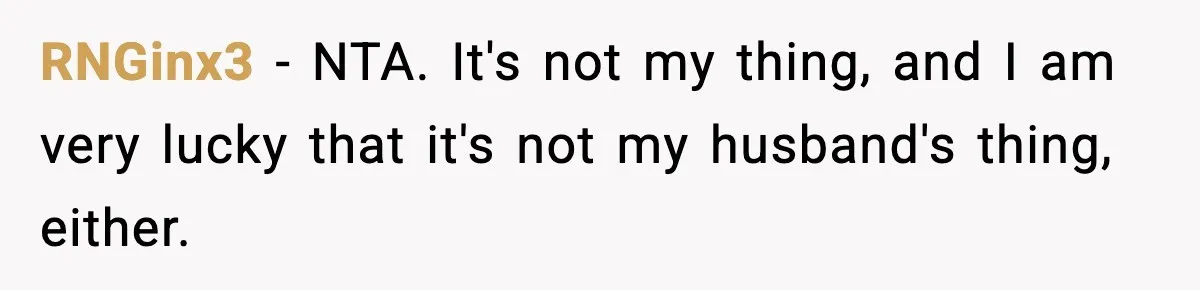 RNGinx3 − NTA. It's not my thing, and I am very lucky that it's not my husband's thing, either.