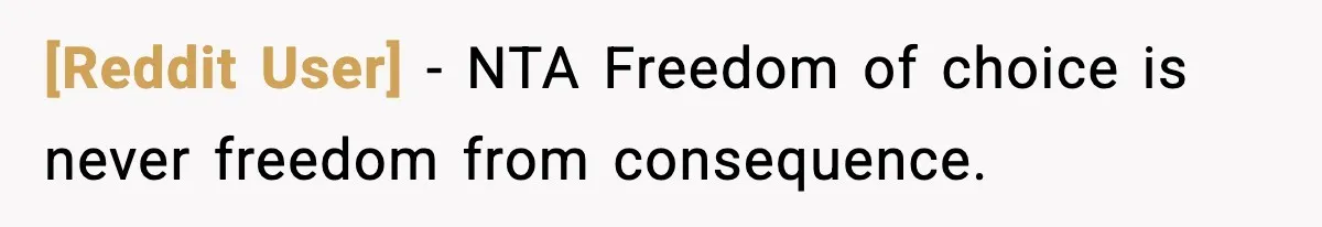 [Reddit User] − NTA Freedom of choice is never freedom from consequence.