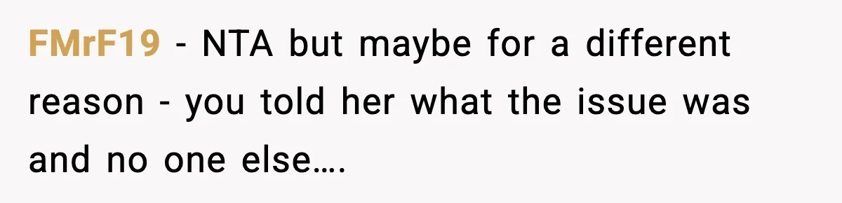 FMrF19 − NTA but maybe for a different reason - you told her what the issue was and no one else….