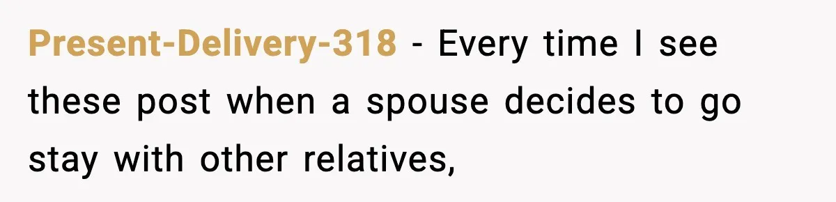 Present-Delivery-318 − Every time I see these post when a spouse decides to go stay with other relatives,