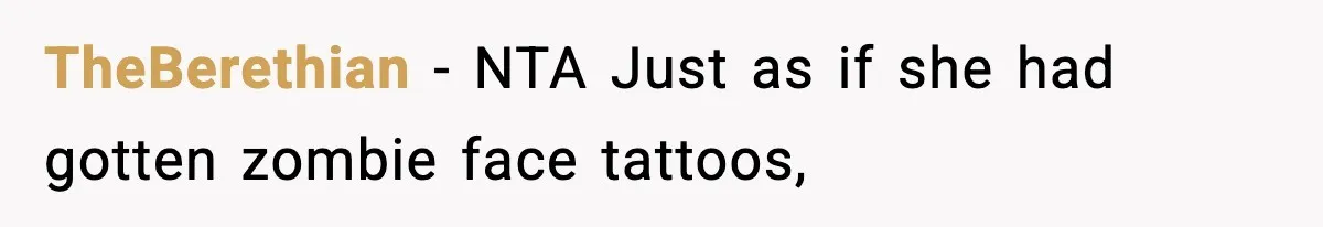 TheBerethian − NTA Just as if she had gotten zombie face tattoos,
