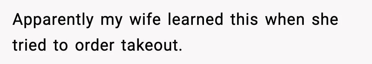 Apparently my wife learned this when she tried to order takeout.