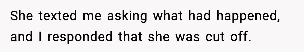 She texted me asking what had happened, and I responded that she was cut off.