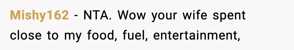 Mishy162 − NTA. Wow your wife spent close to my food, fuel, entertainment,