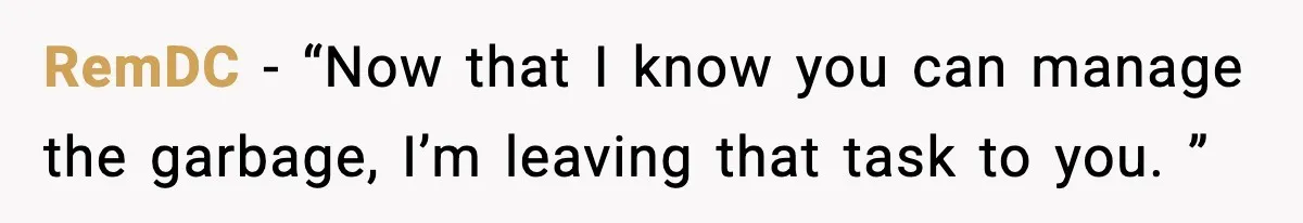 RemDC − “Now that I know you can manage the garbage, I’m leaving that task to you. ”