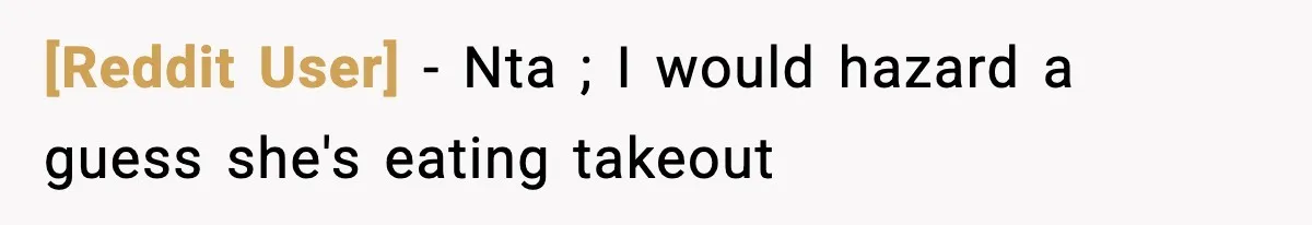 [Reddit User] − Nta ; I would hazard a guess she's eating takeout